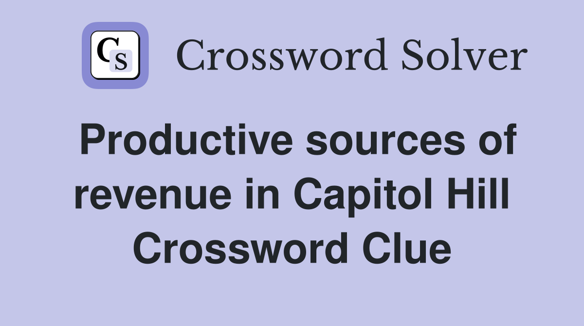 Productive sources of revenue in Capitol Hill Crossword Clue