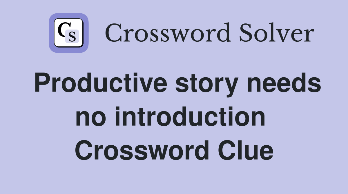 Productive story needs no introduction  Crossword Clue
