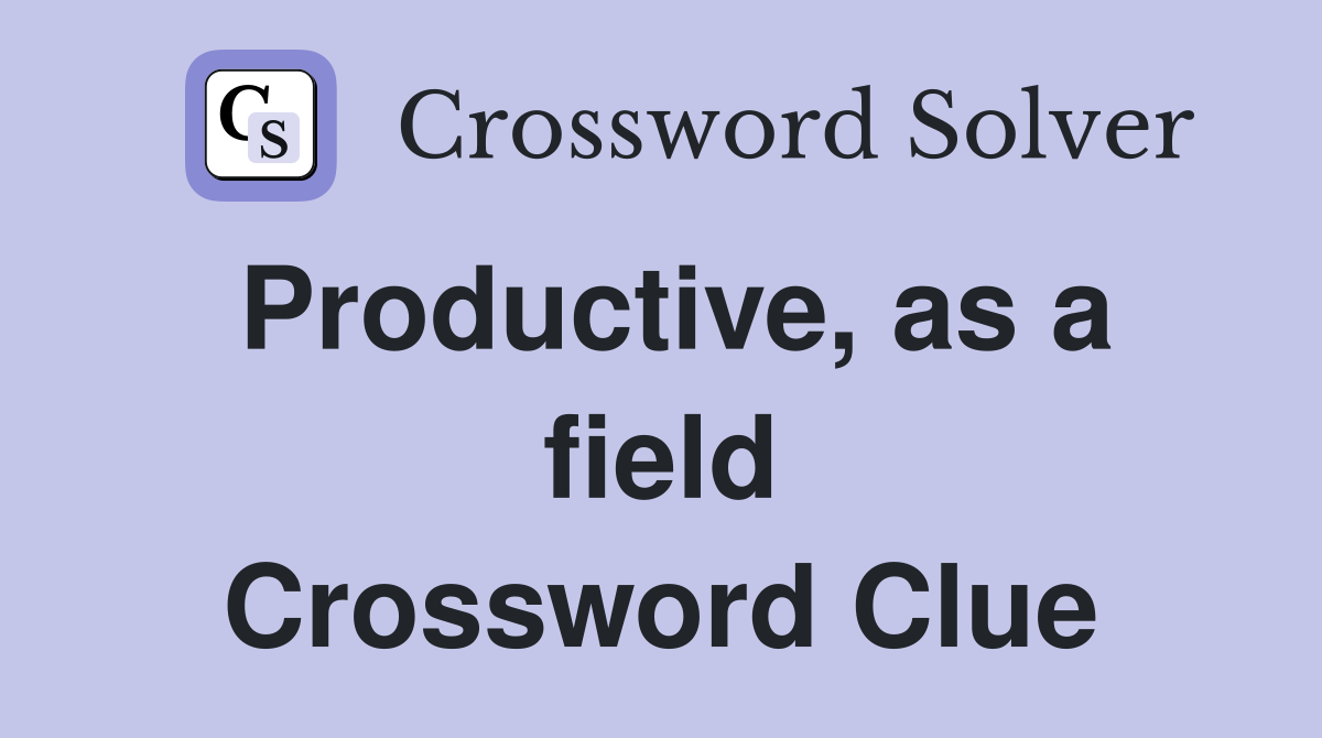 Productive, as a field Crossword Clue