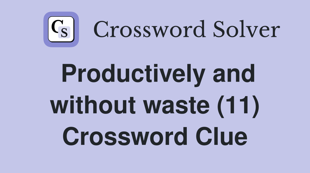 Productively and without waste (11) Crossword Clue