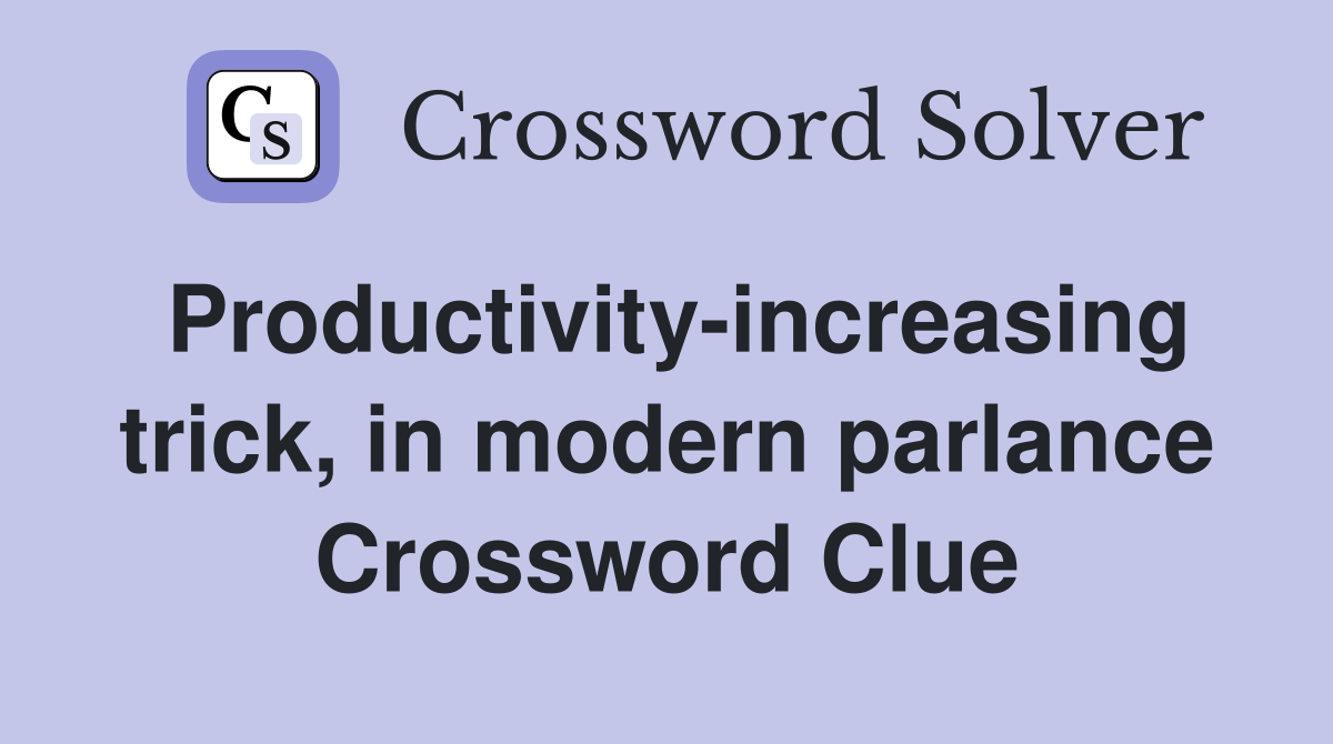 Productivity-increasing trick, in modern parlance Crossword Clue