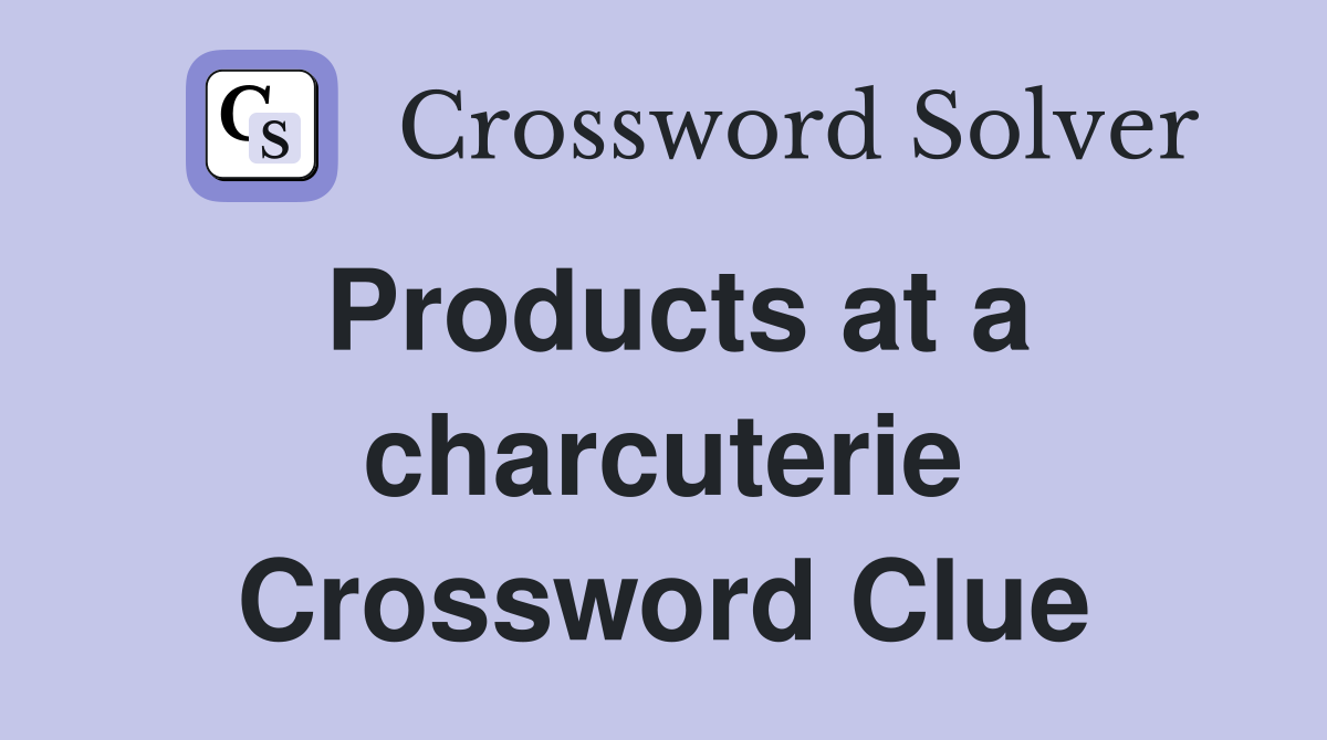 Products at a charcuterie Crossword Clue