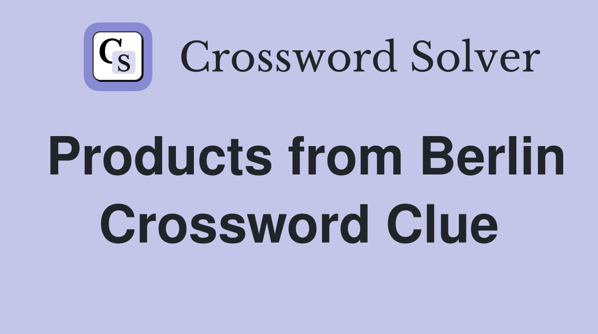 Products from Berlin Crossword Clue