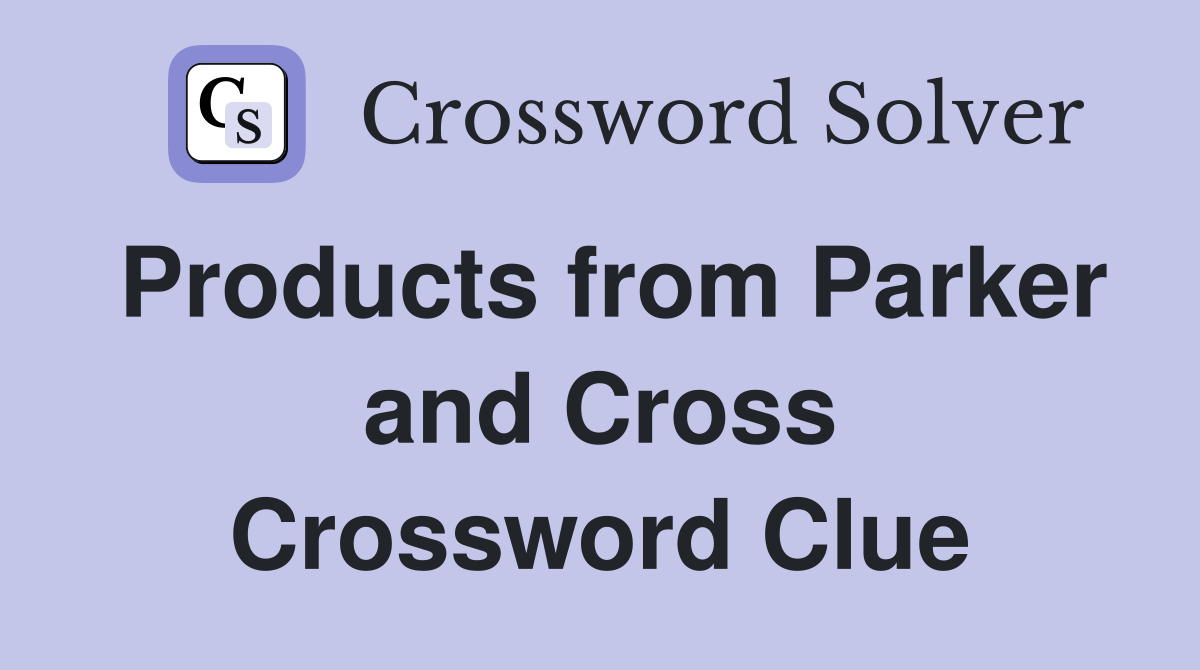 Products from Parker and Cross Crossword Clue