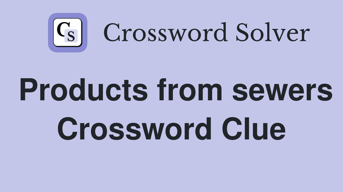 Products from sewers Crossword Clue