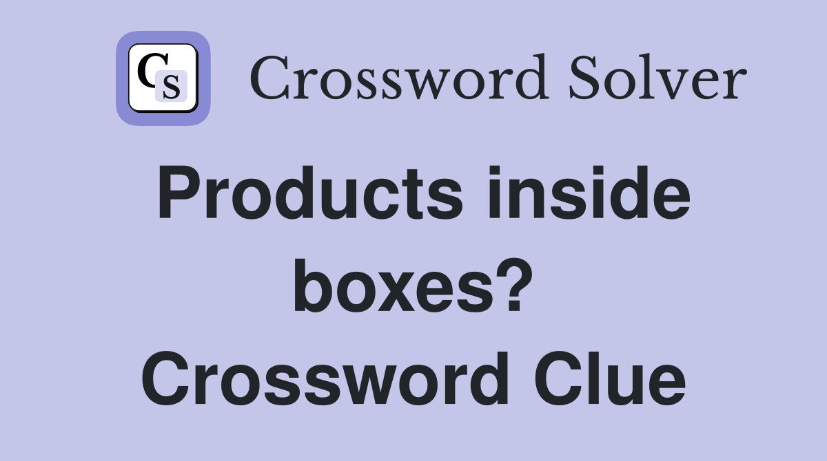 Products inside boxes? Crossword Clue