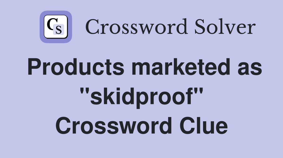 Products marketed as "skidproof" Crossword Clue