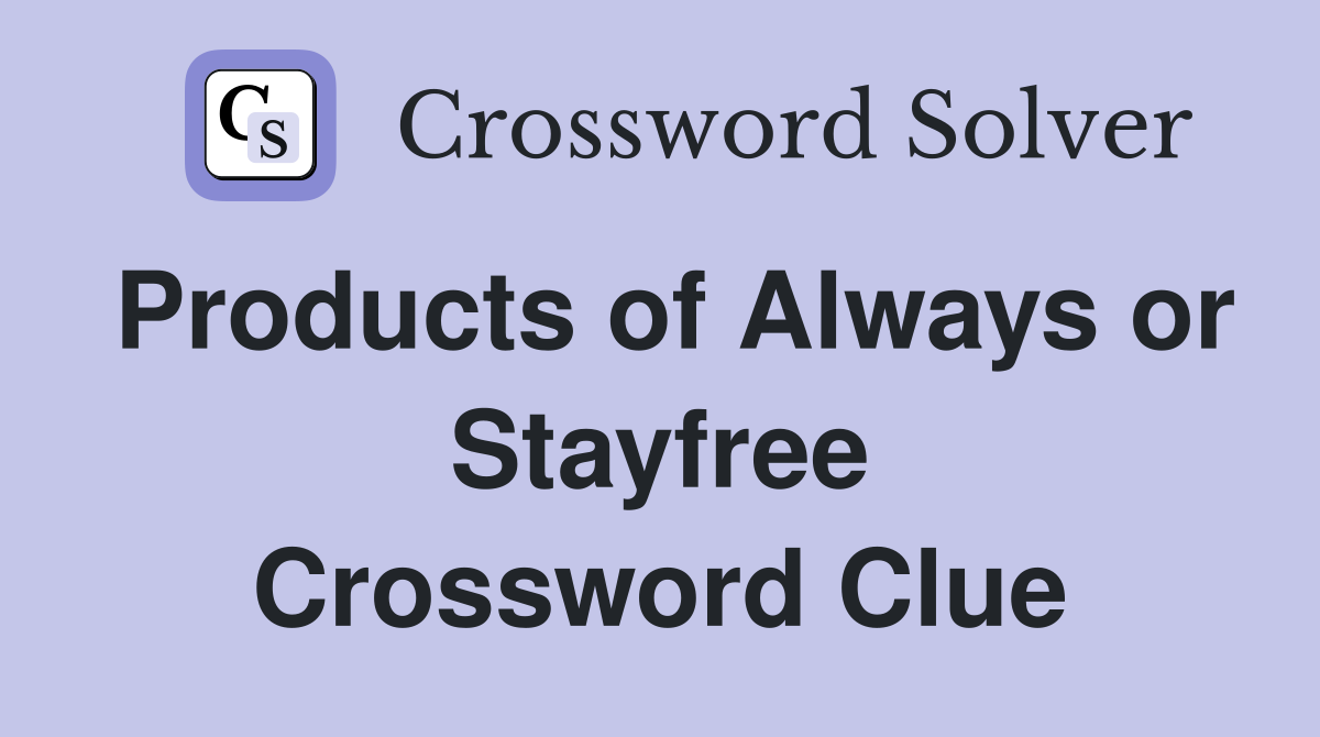 Products of Always or Stayfree Crossword Clue