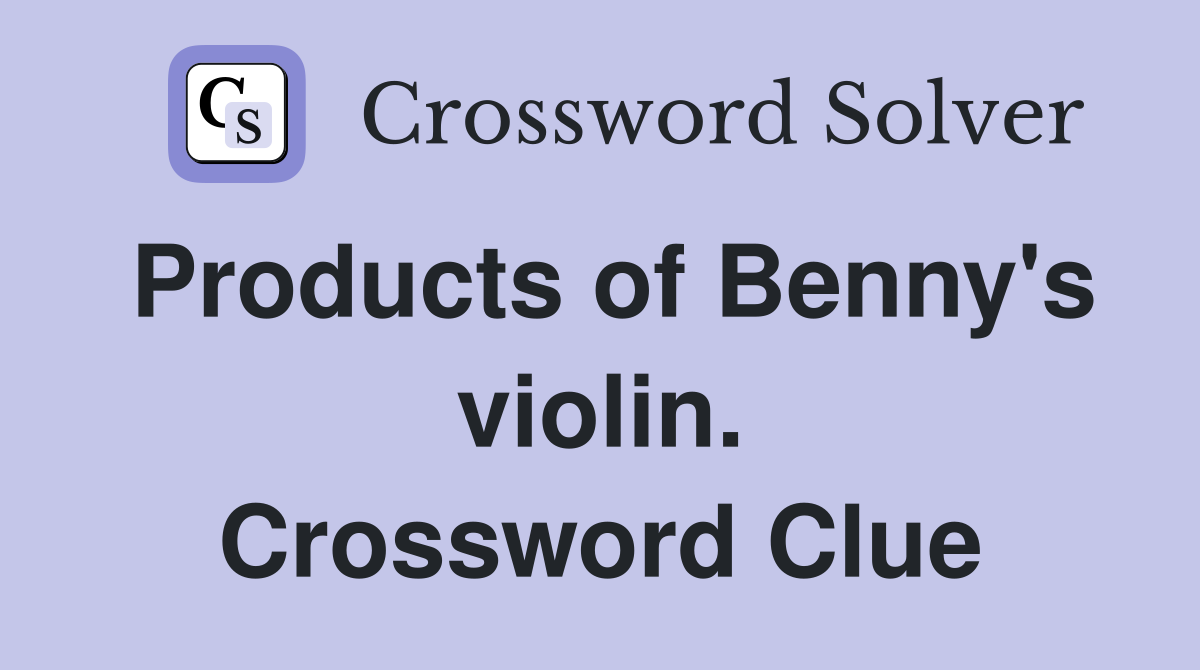 Products of Benny's violin. Crossword Clue