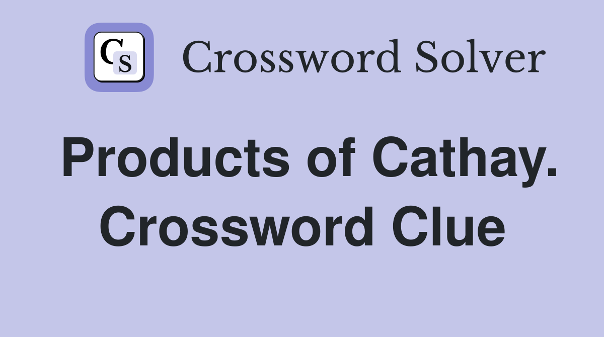 Products of Cathay. Crossword Clue