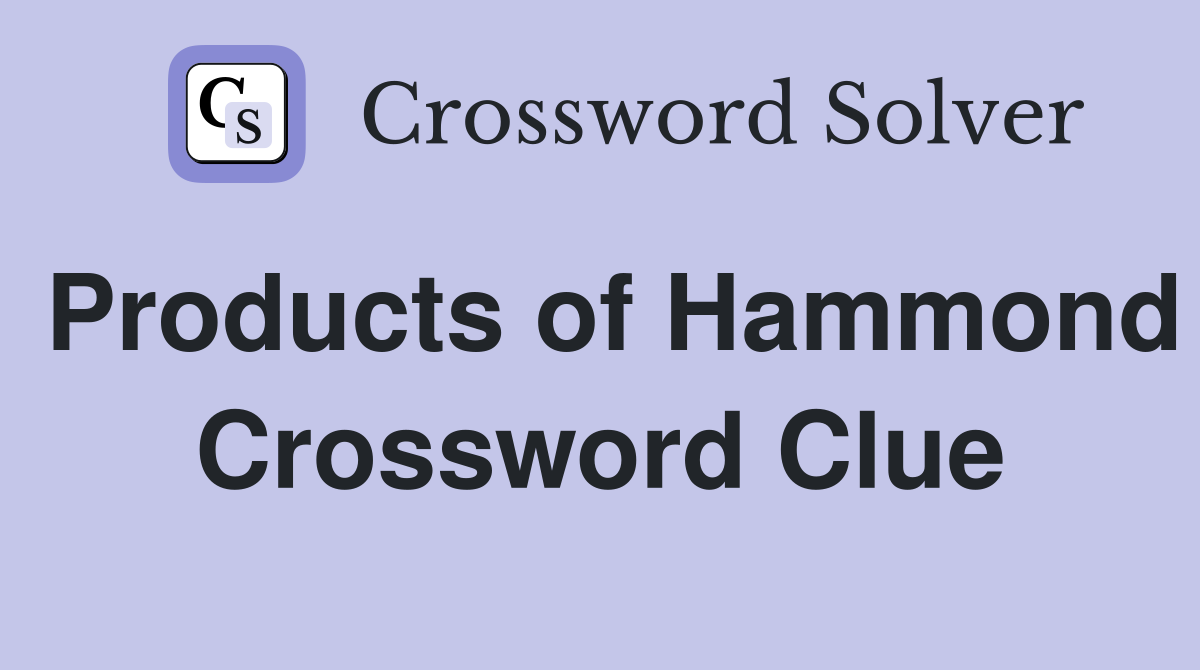 Products of Hammond Crossword Clue