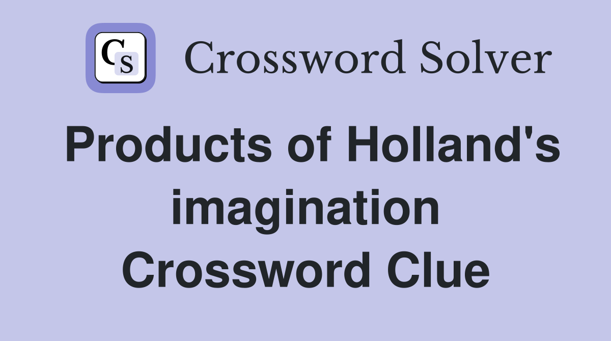 Products of Holland's imagination Crossword Clue