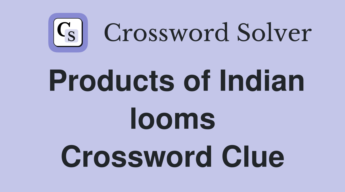 Products of Indian looms Crossword Clue