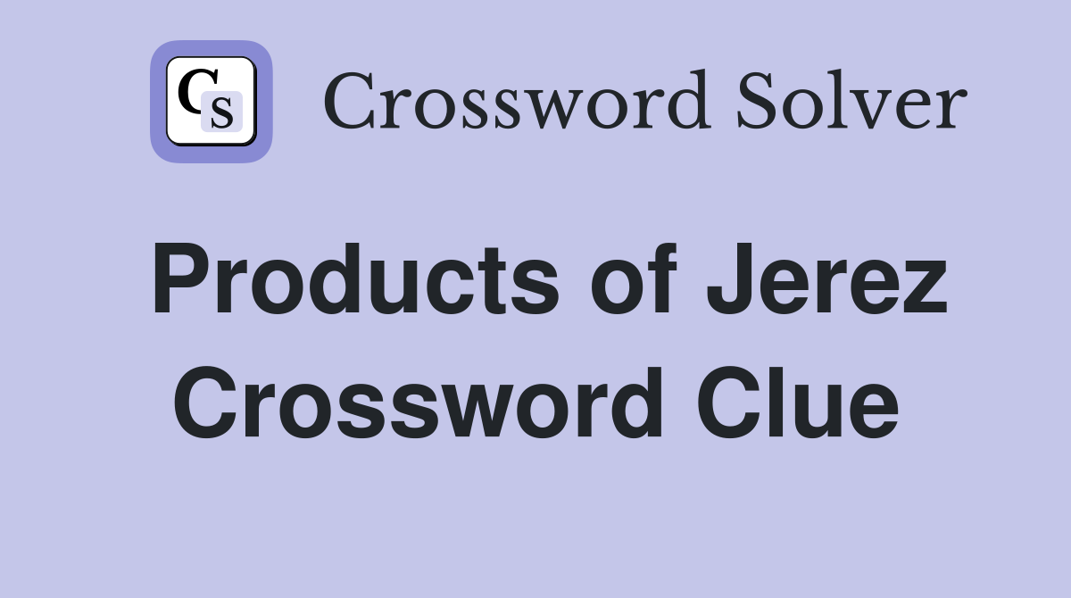 Products of Jerez Crossword Clue
