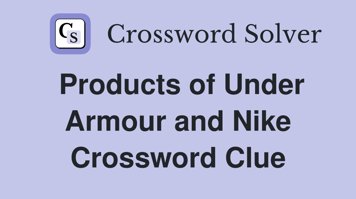 Products of Under Armour and Nike Crossword Clue