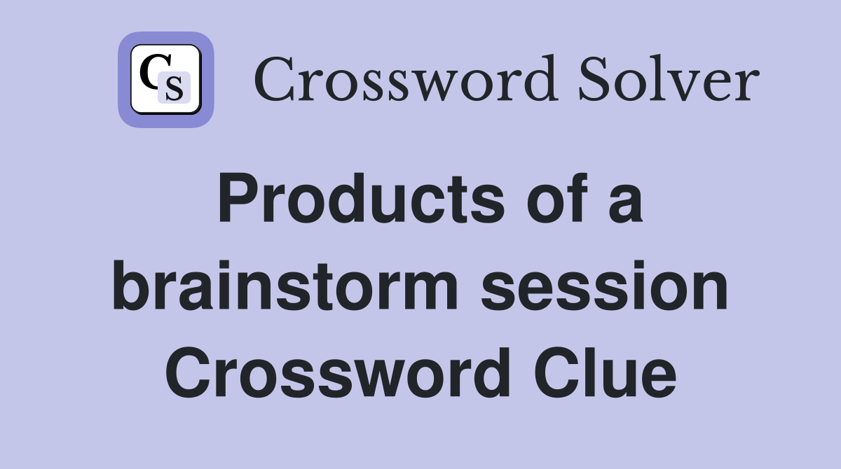 Products of a brainstorm session Crossword Clue