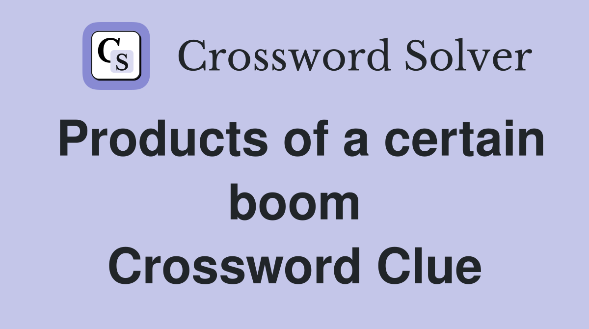 Products of a certain boom Crossword Clue