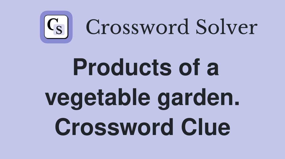 Products of a vegetable garden. Crossword Clue