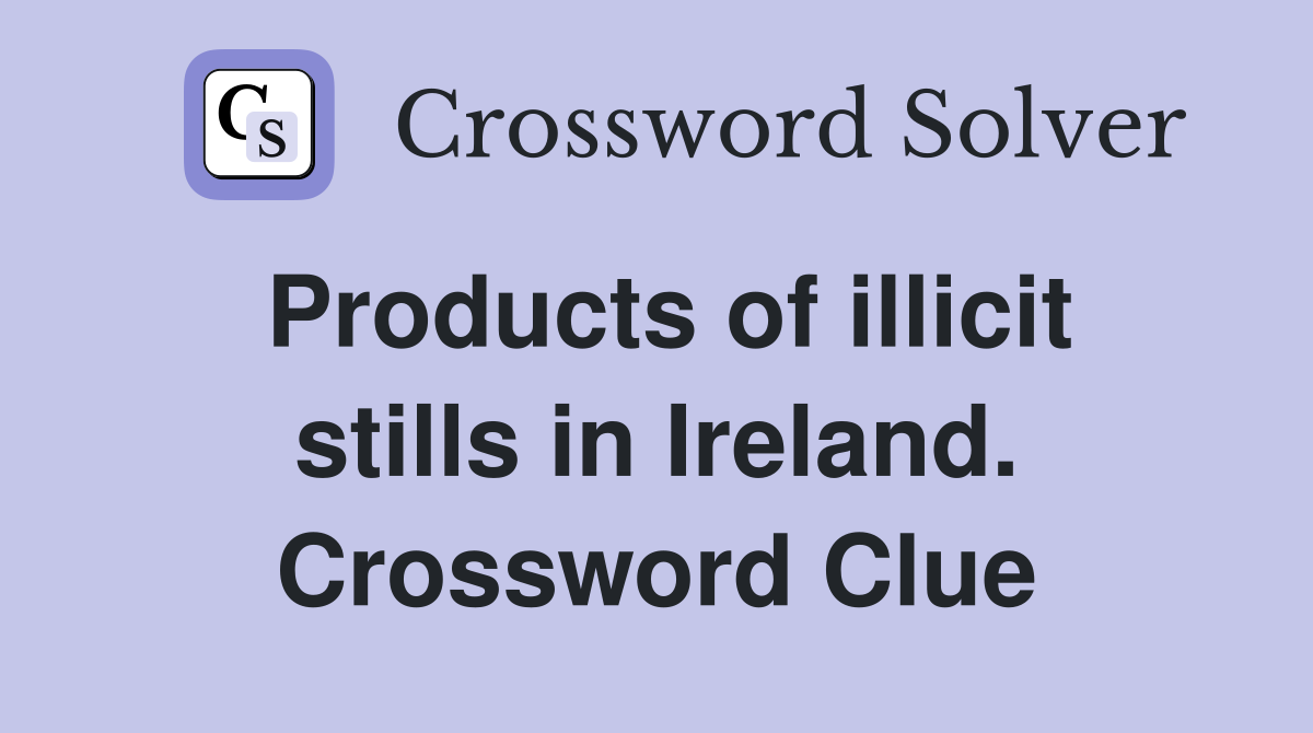 Products of illicit stills in Ireland. Crossword Clue