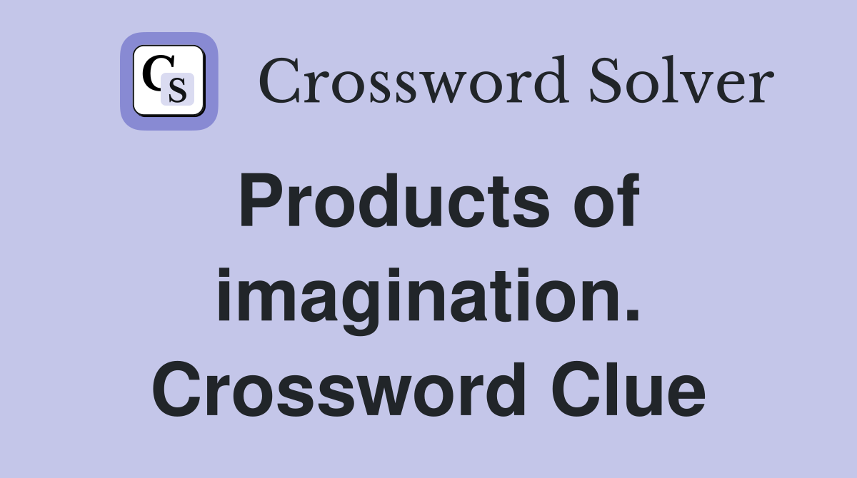 Products of imagination. Crossword Clue