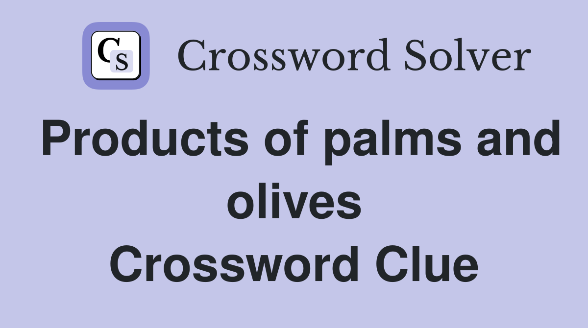 Products of palms and olives Crossword Clue