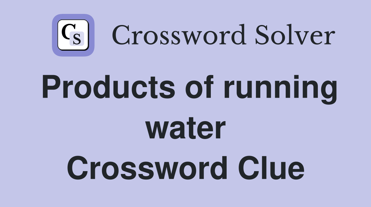 Products of running water Crossword Clue