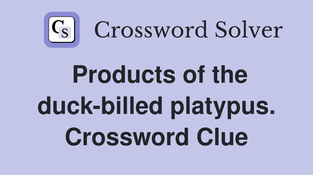 Products of the duck-billed platypus. Crossword Clue