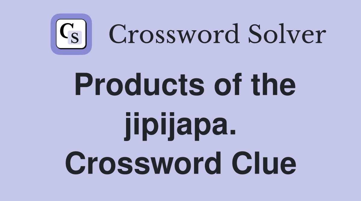 Products of the jipijapa. Crossword Clue