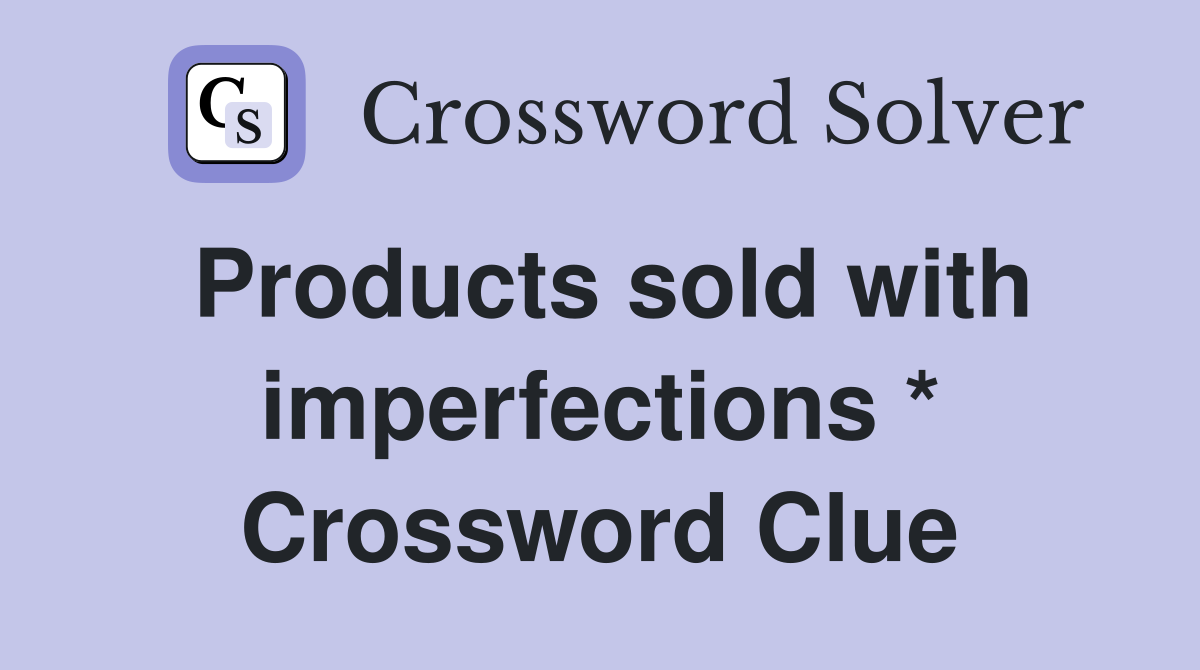Products sold with imperfections * Crossword Clue
