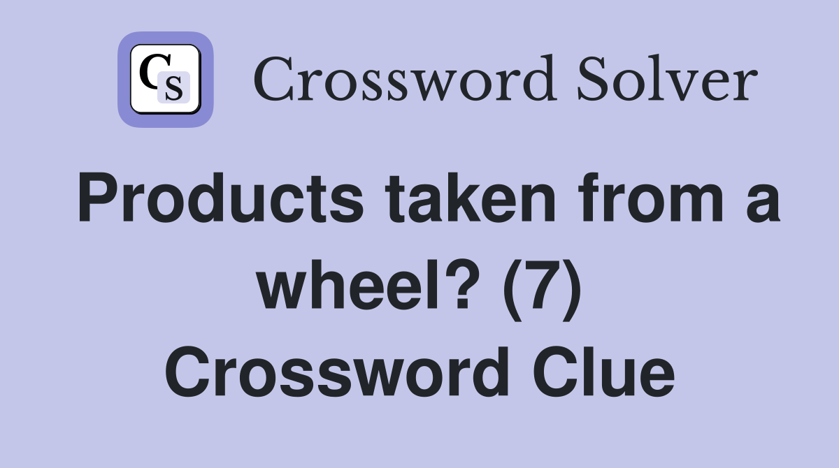 Products taken from a wheel? (7) Crossword Clue