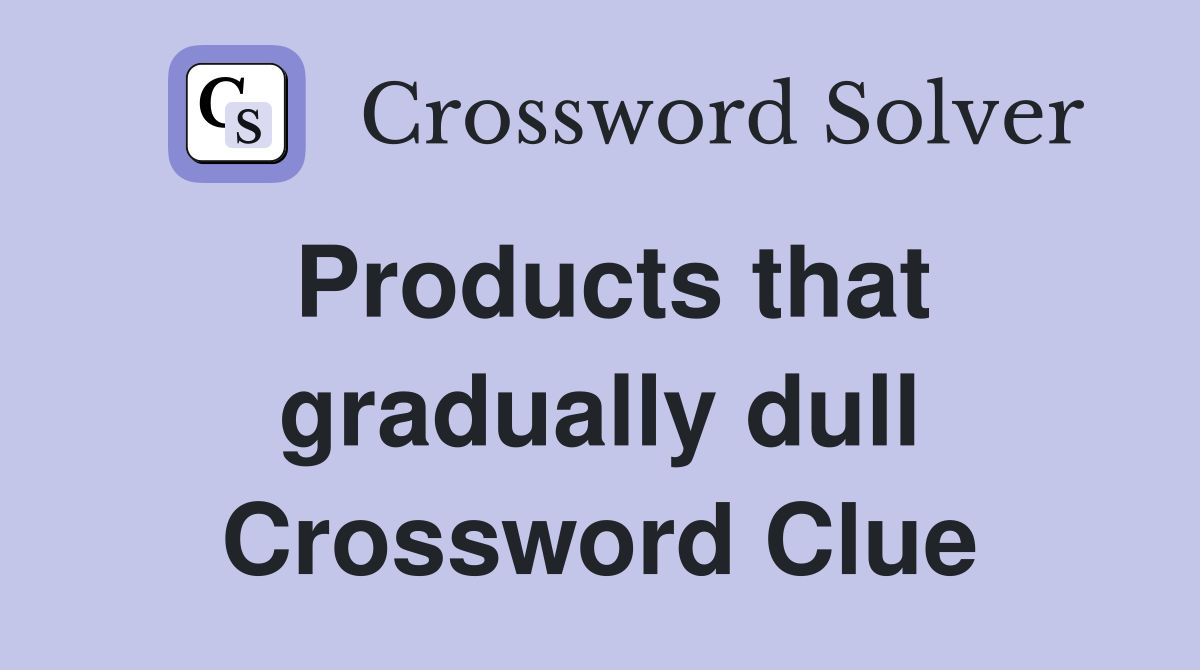 Products that gradually dull Crossword Clue