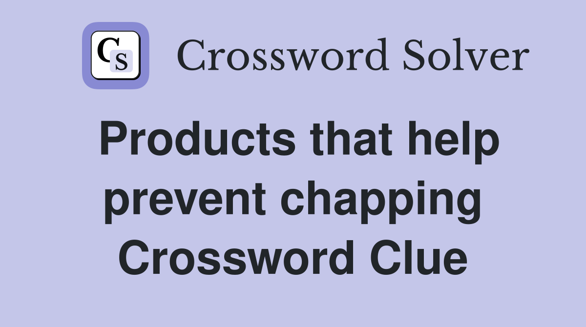 Products that help prevent chapping Crossword Clue