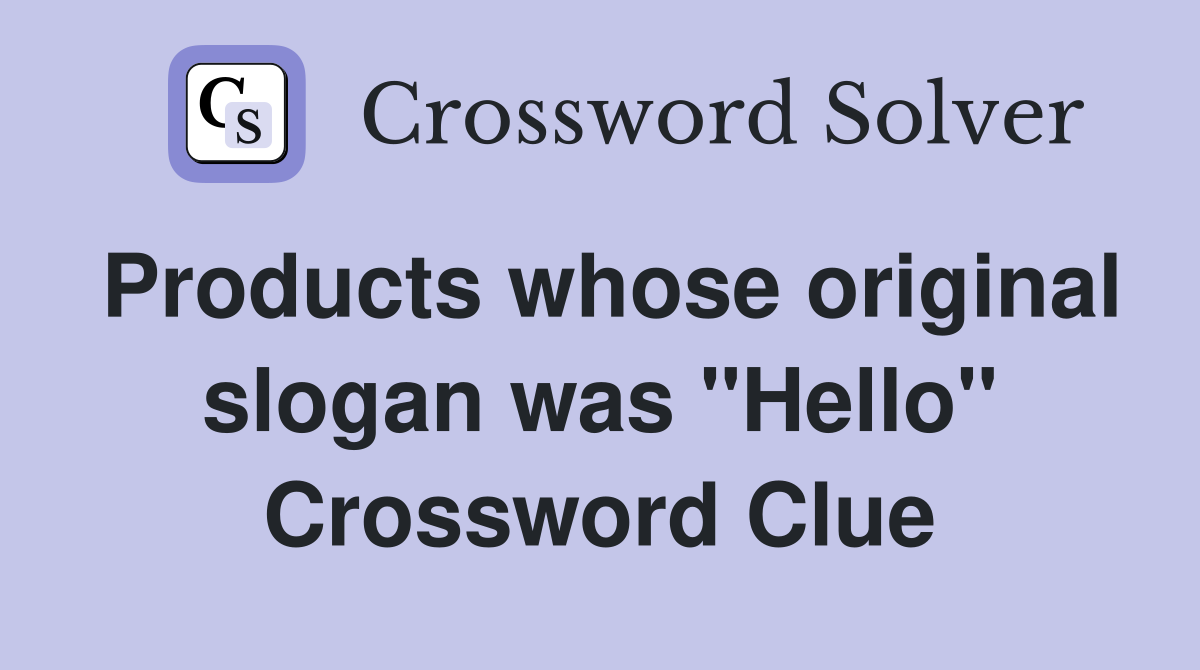 Products whose original slogan was "Hello" Crossword Clue