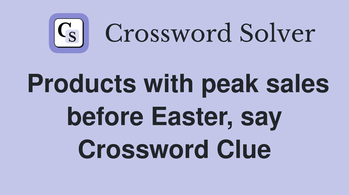Products with peak sales before Easter, say Crossword Clue