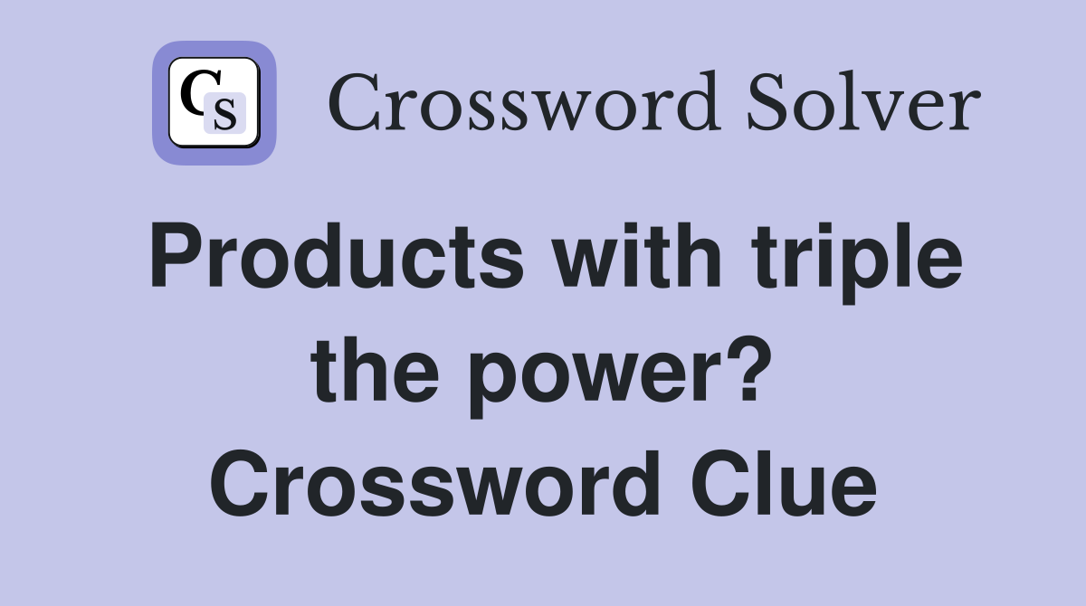 Products with triple the power? Crossword Clue