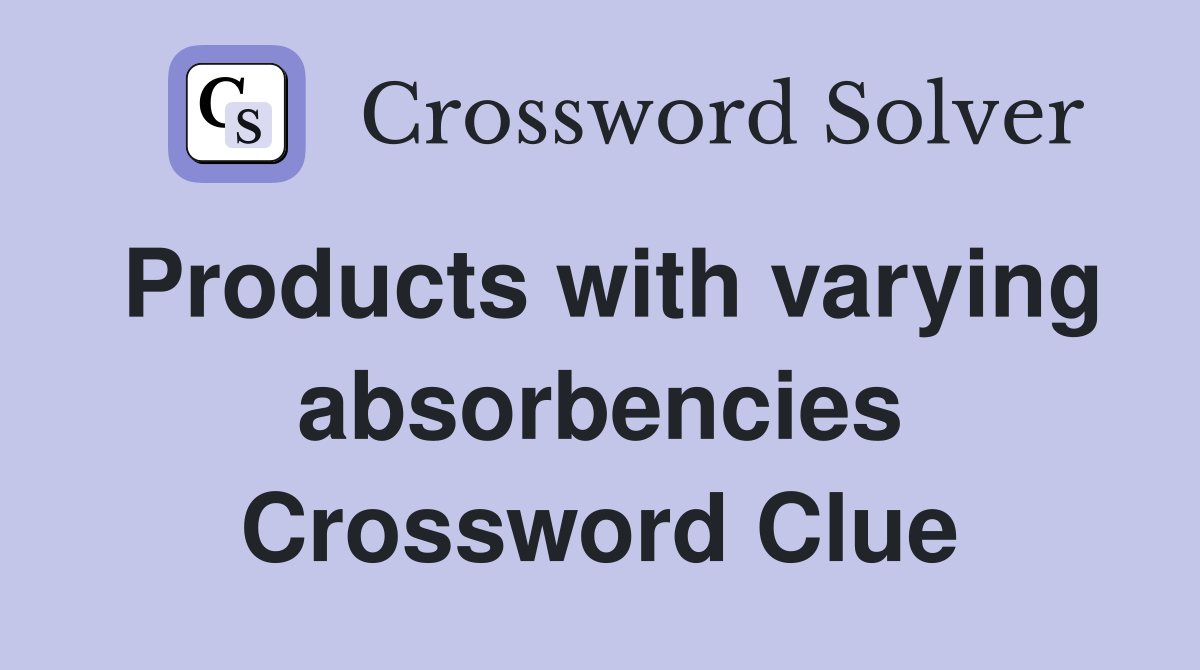 Products with varying absorbencies Crossword Clue