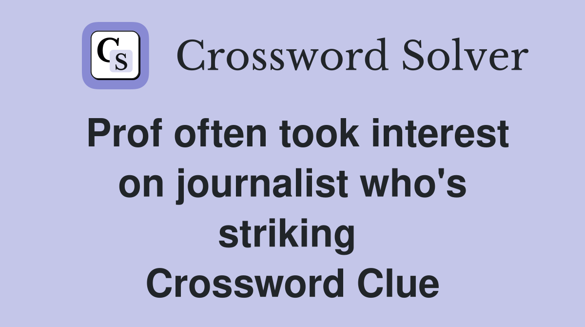 Prof often took interest on journalist who's striking  Crossword Clue