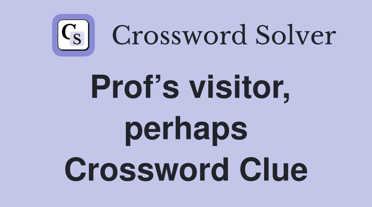 Prof’s visitor, perhaps Crossword Clue