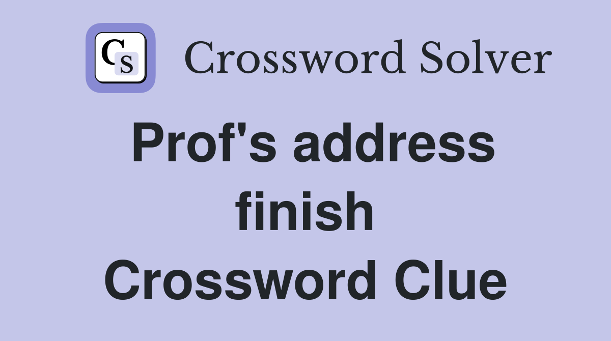 Prof's address finish Crossword Clue