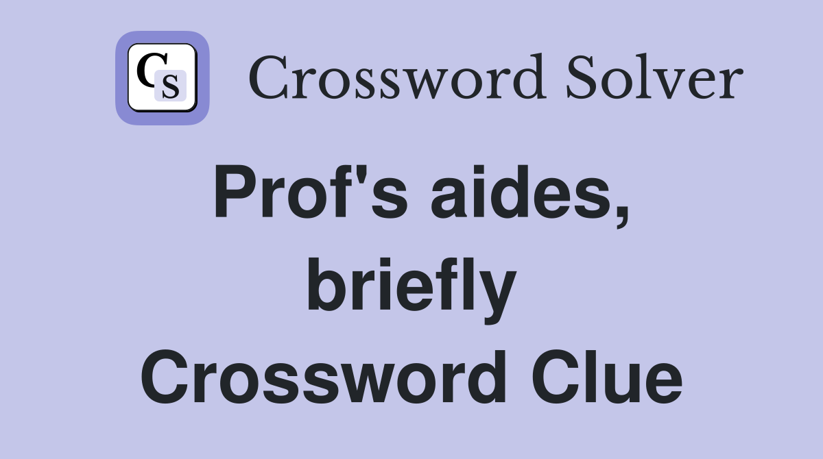 Prof's aides, briefly Crossword Clue