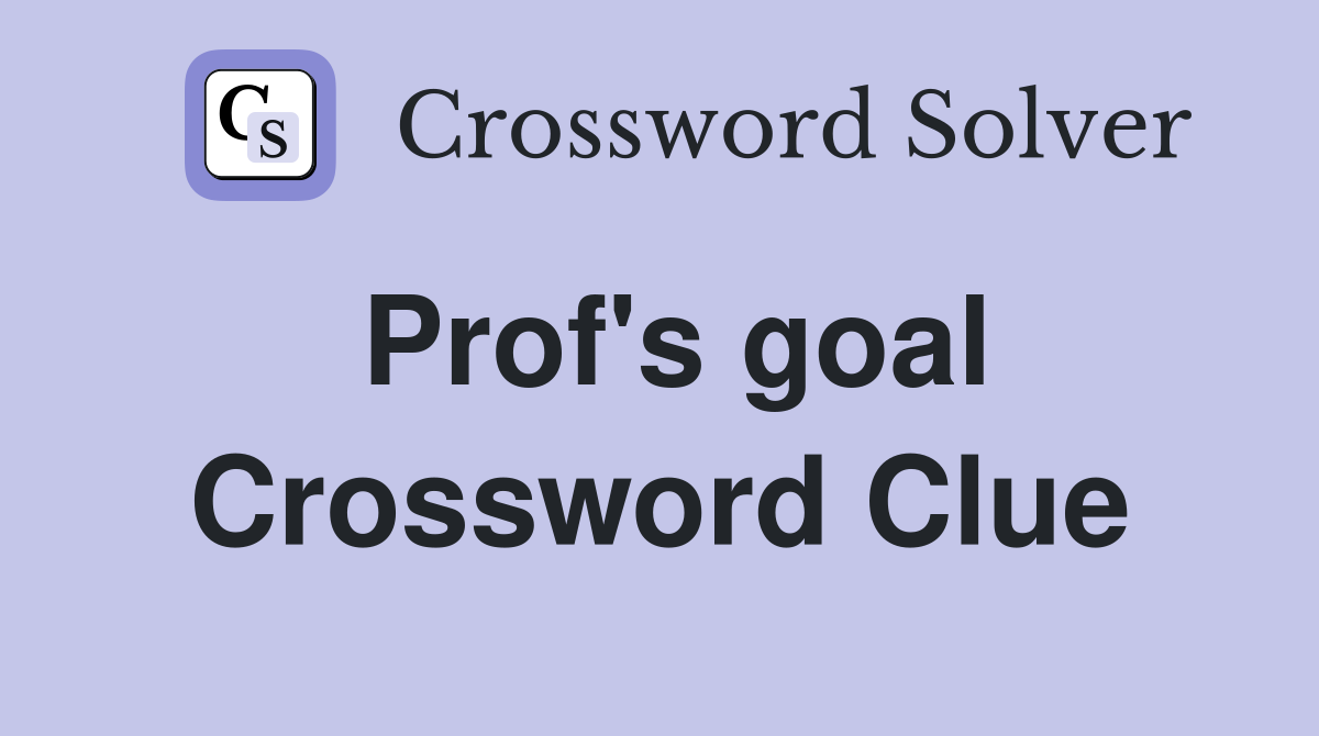 Prof's goal Crossword Clue