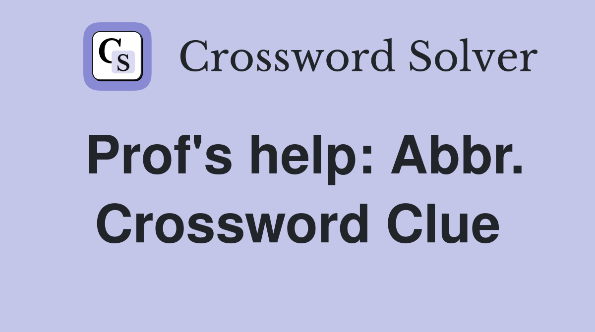 Prof's help: Abbr. Crossword Clue