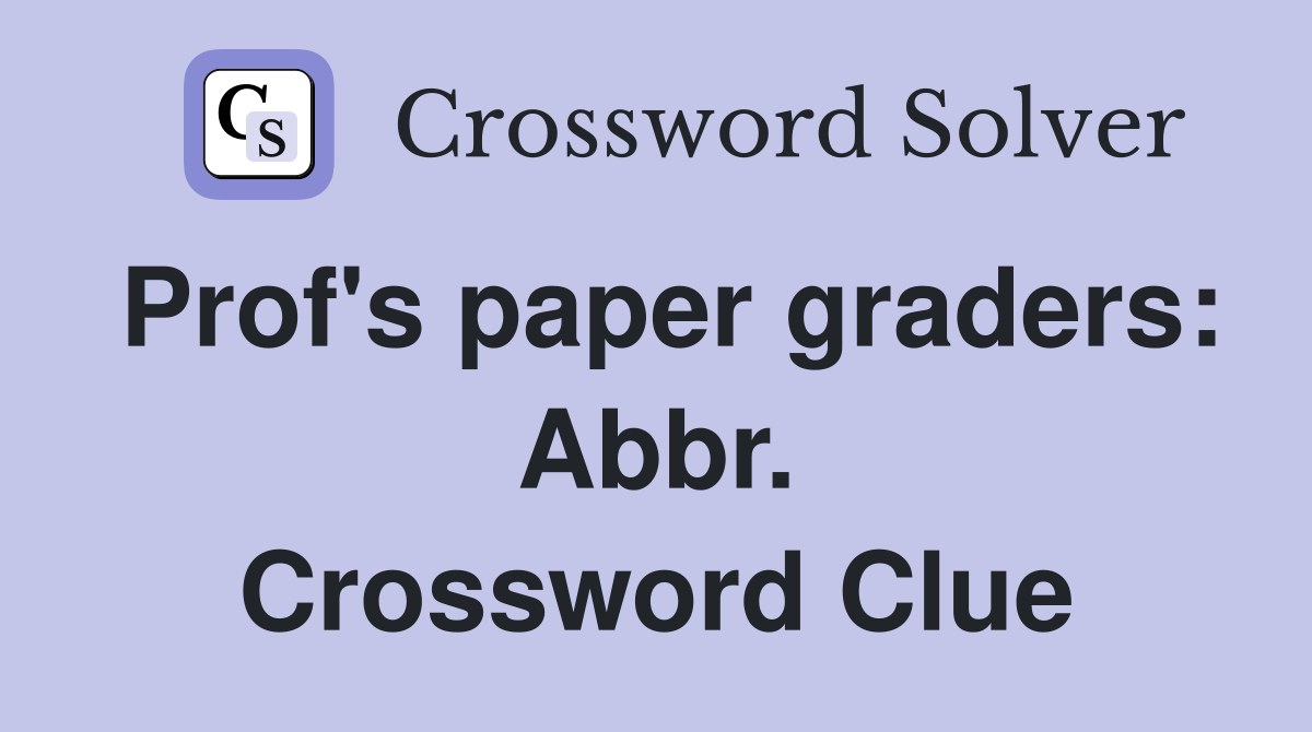 Prof's paper graders: Abbr. Crossword Clue