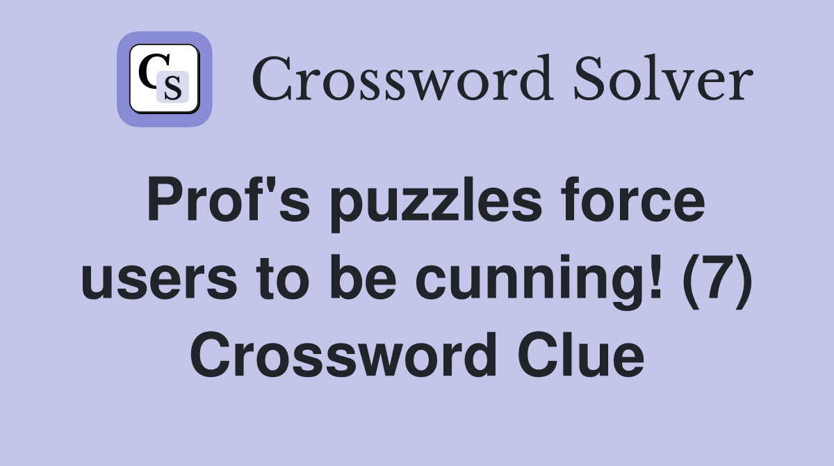 Prof's puzzles force users to be cunning! (7) Crossword Clue