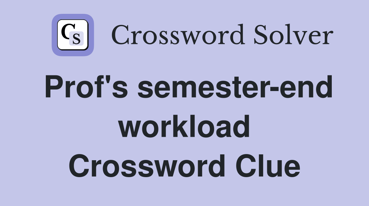 Prof's semester-end workload Crossword Clue