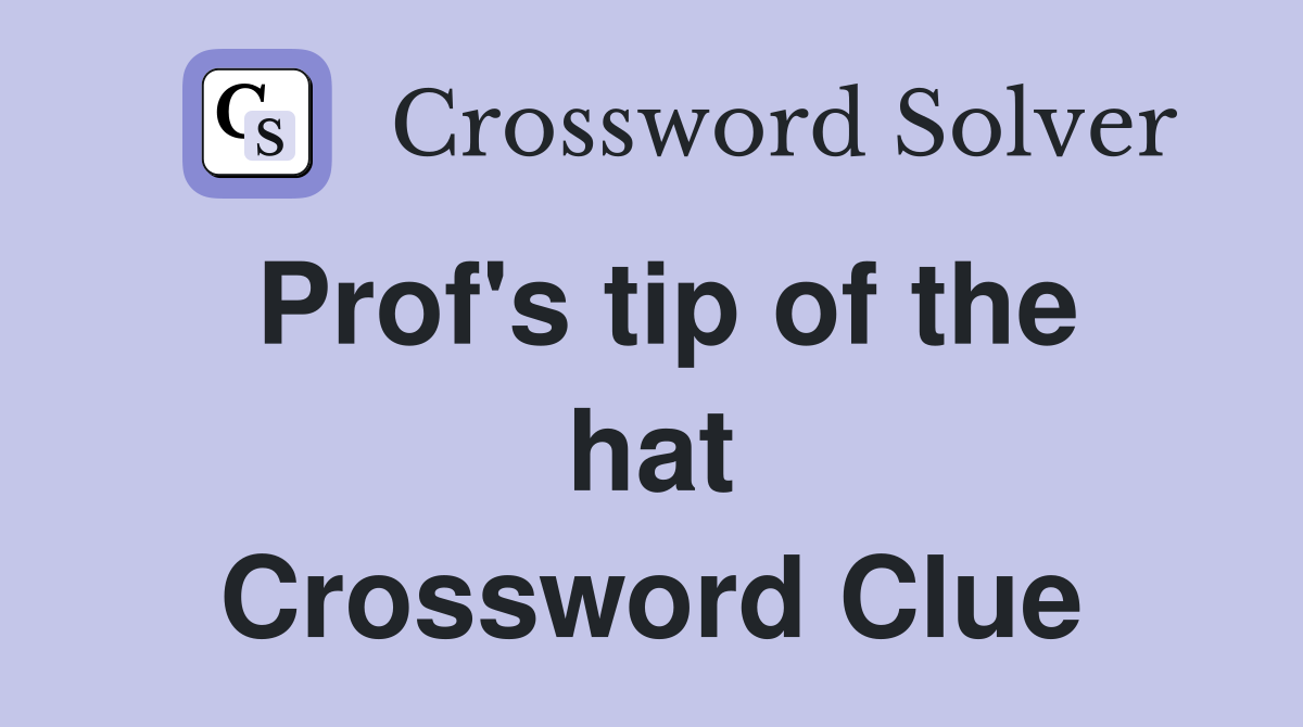 Prof's tip of the hat Crossword Clue
