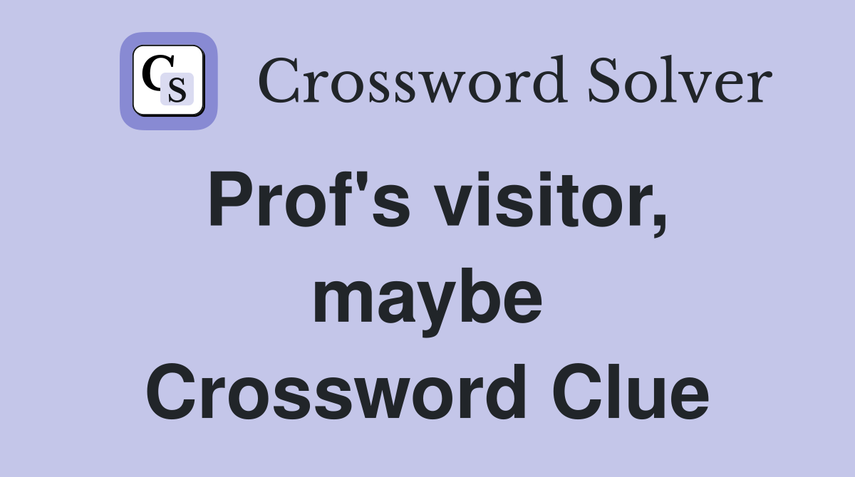 Prof's visitor, maybe Crossword Clue