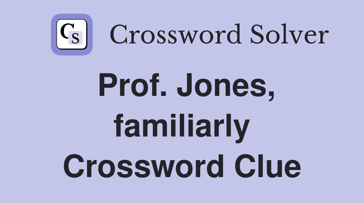 Prof. Jones, familiarly Crossword Clue