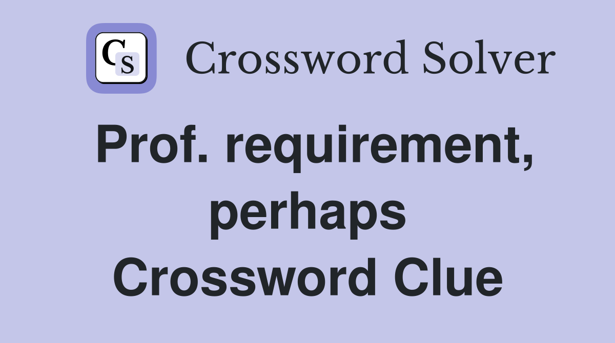 Prof. requirement, perhaps Crossword Clue