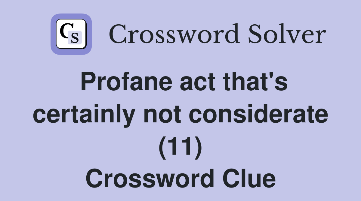 Profane act that's certainly not considerate (11) Crossword Clue